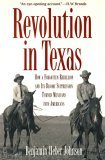 Revolution in Texas How a Forgotten Rebellion and Its Bloody Suppression Turned Mexicans into Americans