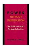 Power Without Persuasion The Politics of Direct Presidential Action cover art