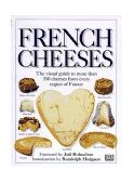 French Cheeses The Visual Guide to More Than 350 Cheeses from Every Region of France  9780789410702 Front Cover