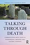 Talking Through Death: Communicating About Death in Interpersonal, Mediated, and Cultural Contexts  9781138231702 Front Cover