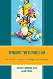 Remixing the Curriculum The Teacher's Guide to Technology in the Classroom  9781475815702 Front Cover