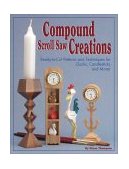 Compound Scroll Saw Creations Ready-to-Cut Patterns and Techniques for Compound Clocks, Candlesticks, Critters and More! 2002 9781565231702 Front Cover