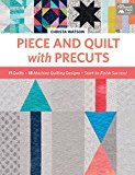 Piece and Quilt with Precuts 11 Quilts, 18 Machine-Quilting Designs, Start-To-Finish Success!  9781604688702 Front Cover