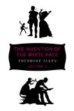 Invention of the White Race, Volume 2 The Origin of Racial Oppression in Anglo-America