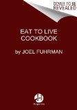Eat to Live Cookbook 200 Delicious Nutrient-Rich Recipes for Fast and Sustained Weight Loss, Reversing Disease, and Lifelong Health  9780062286703 Front Cover