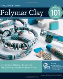 Polymer Clay 101 Master Basic Skills and Techniques Easily Through Step-By-Step Instruction  9781589234703 Front Cover