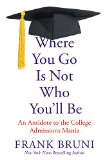 Where You Go Is Not Who You'll Be An Antidote to the College Admissions Mania  9781455532704 Front Cover