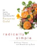 Radically Simple: Brilliant Flavors with Breathtaking Ease 325 Inspiring Recipes from Award-Winning Chef Rozanne Gold: a Cookbook  9781605294704 Front Cover