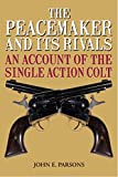 Peacemaker and Its Rivals An Account of the Single Action Colt 2014 9781626365704 Front Cover