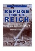 Refuge from the Reich American Airmen and Switzerland During World War II 2001 9781885119704 Front Cover