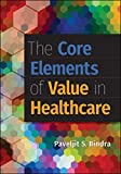 Core Elements of Value in Healthcare  9781567939705 Front Cover