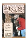 Ultimate Guide to Skinning and Tanning A Complete Guide to Working with Pelts, Fur, and Leather 2002 9781585746705 Front Cover