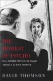 Moment of Psycho How Alfred Hitchcock Taught America to Love Murder cover art