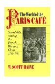 World of the Paris Cafï¿½ Sociability among the French Working Class, 1789-1914 801st 9780801860706 Front Cover