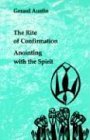 Anointing with the Spirit The Rite of Confirmation: The Use of Oil and Chrism 1985 9780814660706 Front Cover