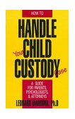 How to Handle Your Child Custody Case A Guide for Parents, Psychologists and Attorneys 1989 9780879755706 Front Cover