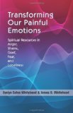 Transforming Our Painful Emotions Spiritual Resources in Anger, Shame, Grief, Fear and Loneliness