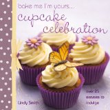Bake Me I'm Yours... Cupcake Celebration Over 25 Excuses to Indulge 2010 9780715337707 Front Cover