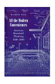 All the Modern Conveniences American Household Plumbing, 1840-1890 2000 9780801863707 Front Cover