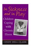 In Sickness and in Play Children Coping with Chronic Illness cover art