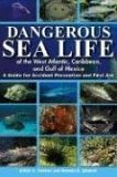 Dangerous Sea Life of the West Atlantic, Caribbean, and Gulf of Mexico A Guide for Accident Prevention and First Aid 2006 9781561643707 Front Cover