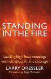 Standing in the Fire Leading High-Heat Meetings with Clarity, Calm, and Courage 2010 9781576759707 Front Cover