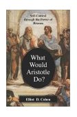 What Would Aristotle Do? Self-Control Through the Power of Reason cover art