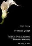 Framing Death - the Use of Frames in Newspaper Coverage of and Press Releases about Death with Dignity 2008 9783836453707 Front Cover