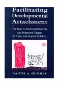 Facilitating Developmental Attachment The Road to Emotional Recovery and Behavioral Change in Foster and Adopted Children cover art