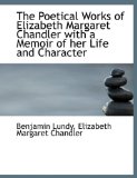 Poetical Works of Elizabeth Margaret Chandler with a Memoir of Her Life and Character 2009 9781113869708 Front Cover