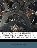 Echo des Alpes Organe du Club Alpin Suisse Pour les Sections de Langue Francaise 2012 9781248819708 Front Cover