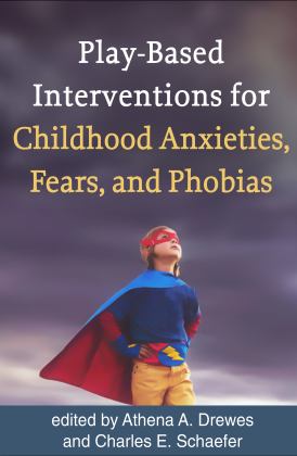 Play-Based Interventions for Childhood Anxieties, Fears, and Phobias  9781462534708 Front Cover
