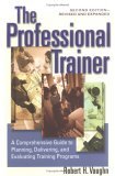 Professional Trainer A Comprehensive Guide to Planning, Delivering, and Evaluating Training Programs 2nd 2005 9781576752708 Front Cover