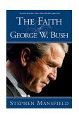 Faith of George W. Bush Bush's Spiritual Journey and How It Shapes His Administration 2004 9781591854708 Front Cover