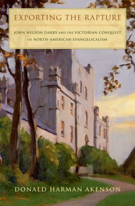 Exporting the Rapture John Nelson Darby and the Victorian Conquest of North-American Evangelicalism  9780190882709 Front Cover