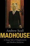 Madhouse A Tragic Tale of Megalomania and Modern Medicine cover art
