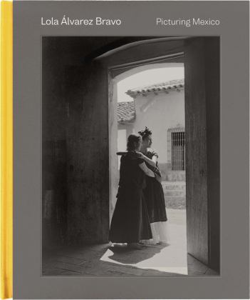 Lola ï¿½lvarez Bravo Picturing Mexico  9780300238709 Front Cover