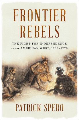 Frontier Rebels The Fight for Independence in the American West, 1765-1776  9780393634709 Front Cover