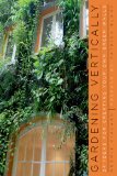 Gardening Vertically 24 Ideas for Creating Your Own Green Walls 2012 9780393733709 Front Cover