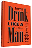 Drink Like a Man: The Only Cocktail Guide Anyone Really Needs  9781452132709 Front Cover
