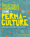 Vegetable Gardener&#39;s Guide to Permaculture Creating an Edible Ecosystem