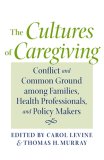 Cultures of Caregiving Conflict and Common Ground among Families, Health Professionals, and Policy Makers  9780801887710 Front Cover