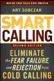 Smart Calling Eliminate the Fear, Failure, and Rejection from Cold Calling cover art
