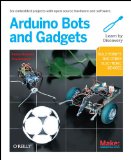 Make: Arduino Bots and Gadgets Six Embedded Projects with Open Source Hardware and Software 2011 9781449389710 Front Cover