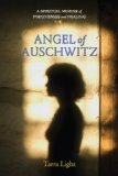 Angel of Auschwitz A Spiritual Memoir of Forgiveness and Healing 2009 9781583942710 Front Cover