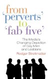 From Perverts to Fab Five The Media's Changing Depiction of Gay Men and Lesbians cover art