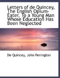 Letters of de Quincey, the English Opium-Eater, to a Young Man Whose Education Has Been Neglected 2010 9781140597711 Front Cover