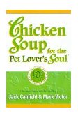Chicken Soup for the Pet Lover's Soul Stories about Pets as Teachers, Healers. Heroes and Friends  9781558745711 Front Cover