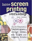 Home Screen Printing Workshop Do It Yourself Techniques, Design Ideas, and Tips for Graphic Prints 2006 9781592532711 Front Cover