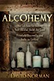 Alcohemy The Solution to Ending Your Alcohol Habit for Good - Privately, Discreetly, and Fully in Control 2014 9781614485711 Front Cover